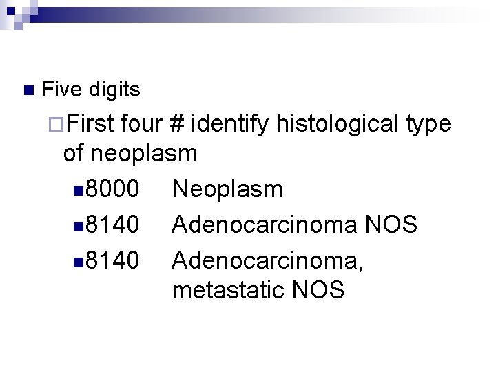 n Five digits ¨First four # identify histological type of neoplasm n 8000 Neoplasm