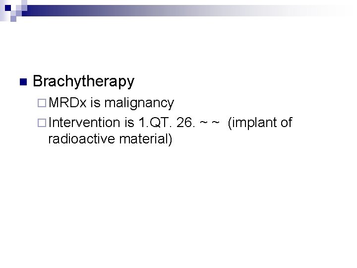 n Brachytherapy ¨ MRDx is malignancy ¨ Intervention is 1. QT. 26. ~ ~