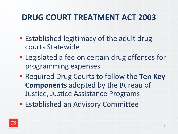 DRUG COURT TREATMENT ACT 2003 • Established legitimacy of the adult drug courts Statewide