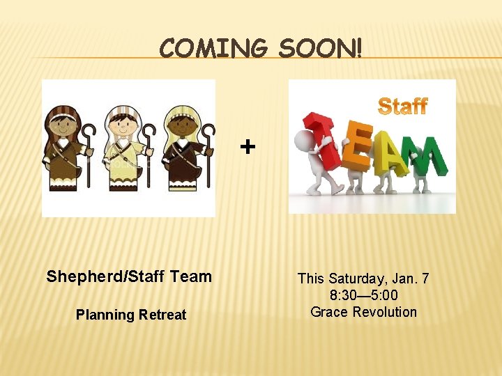 COMING SOON! + Shepherd/Staff Team Planning Retreat This Saturday, Jan. 7 8: 30— 5: