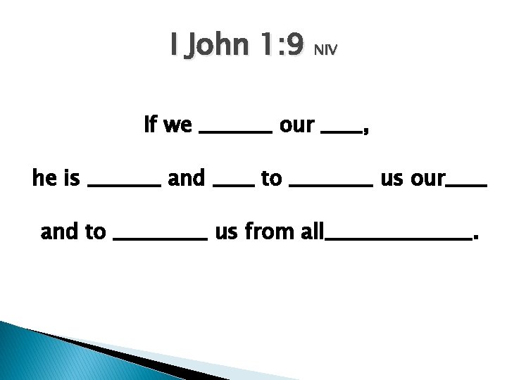 I John 1: 9 NIV If we _______ our ____, he is _______ and
