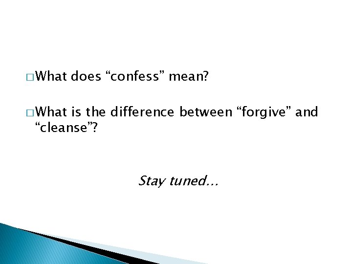 � What does “confess” mean? � What is the difference between “forgive” and “cleanse”?