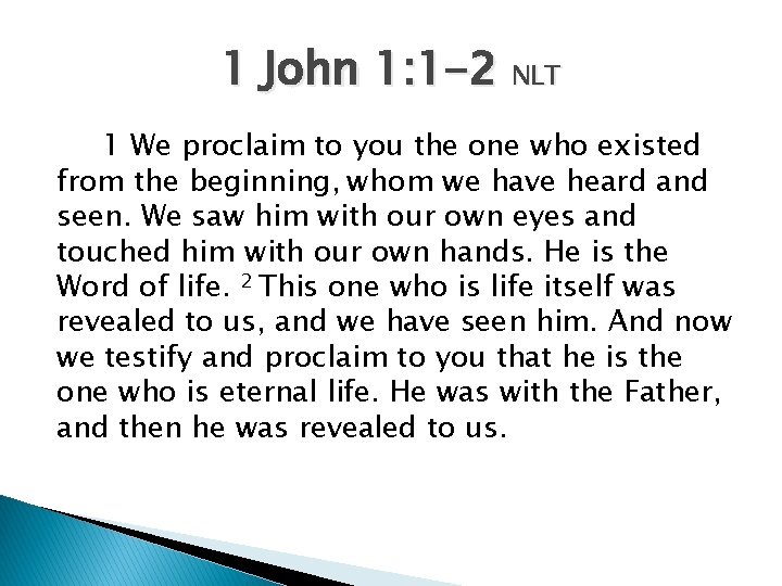 1 John 1: 1 -2 NLT 1 We proclaim to you the one who