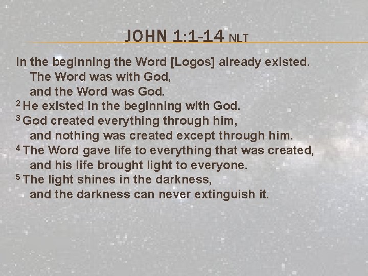 JOHN 1: 1 -14 NLT In the beginning the Word [Logos] already existed. The