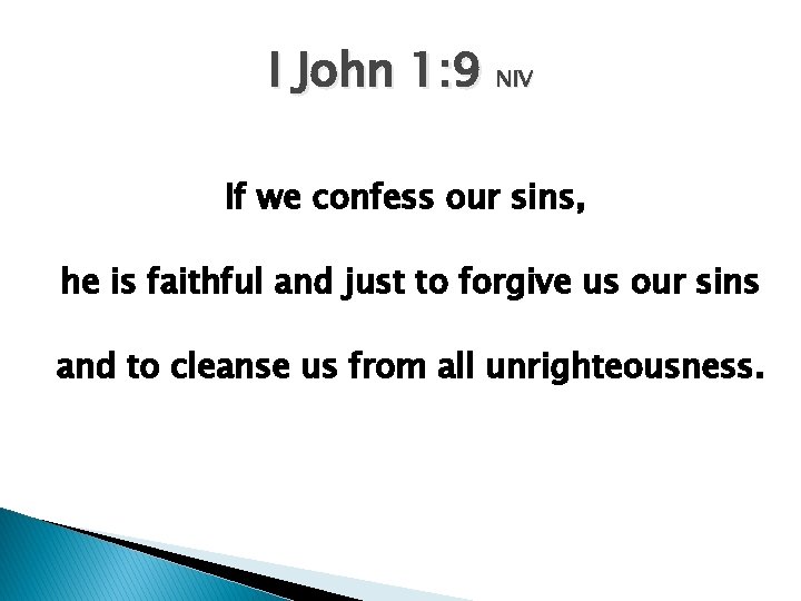 I John 1: 9 NIV If we confess our sins, he is faithful and