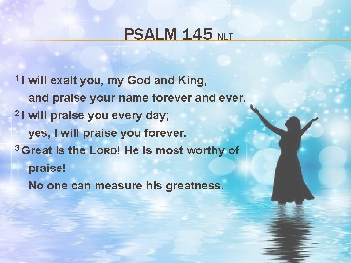 PSALM 145 NLT 1 I will exalt you, my God and King, and praise