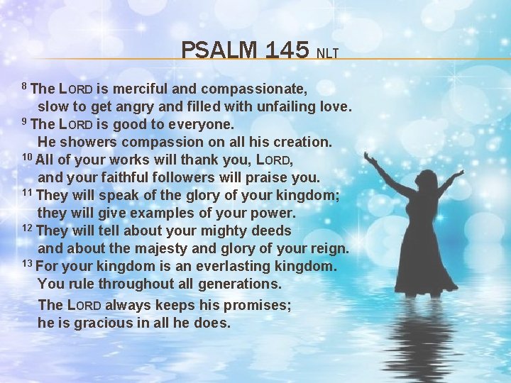 PSALM 145 NLT 8 The LORD is merciful and compassionate, slow to get angry