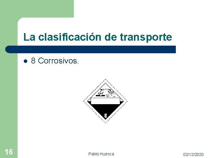 La clasificación de transporte l 16 8 Corrosivos. Pablo Huesca 02/12/2020 