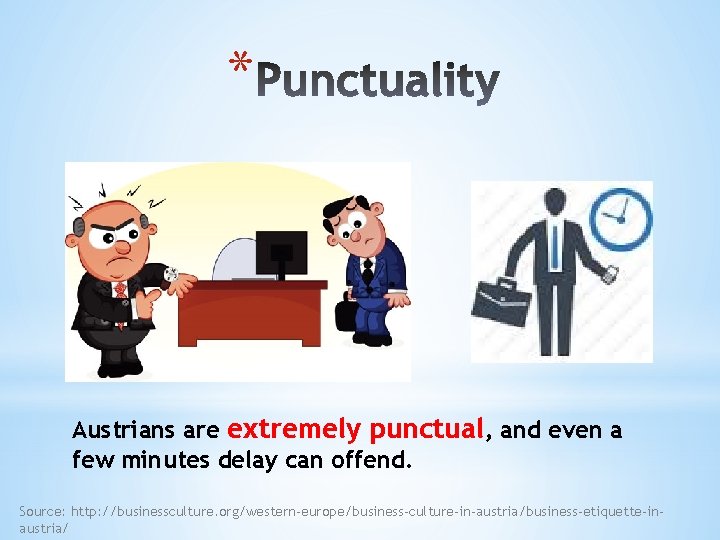 * Austrians are extremely punctual, and even a few minutes delay can offend. Source: