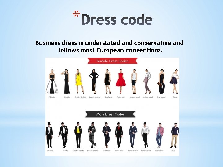 * Business dress is understated and conservative and follows most European conventions. 