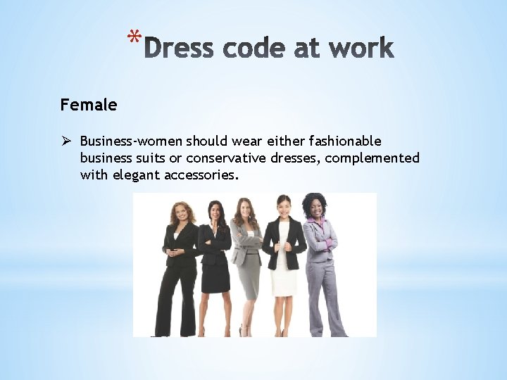 * Female Ø Business-women should wear either fashionable business suits or conservative dresses, complemented