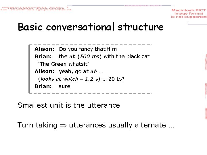 Basic conversational structure Alison: Do you fancy that film Brian: the uh (500 ms)