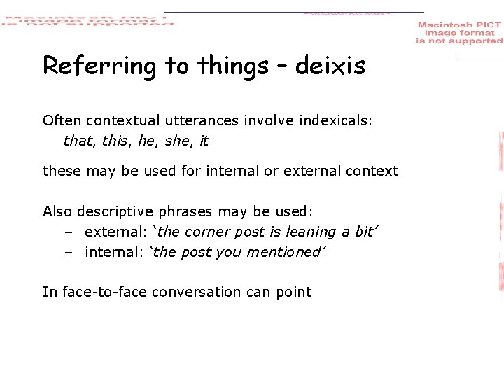 Referring to things – deixis Often contextual utterances involve indexicals: that, this, he, she,