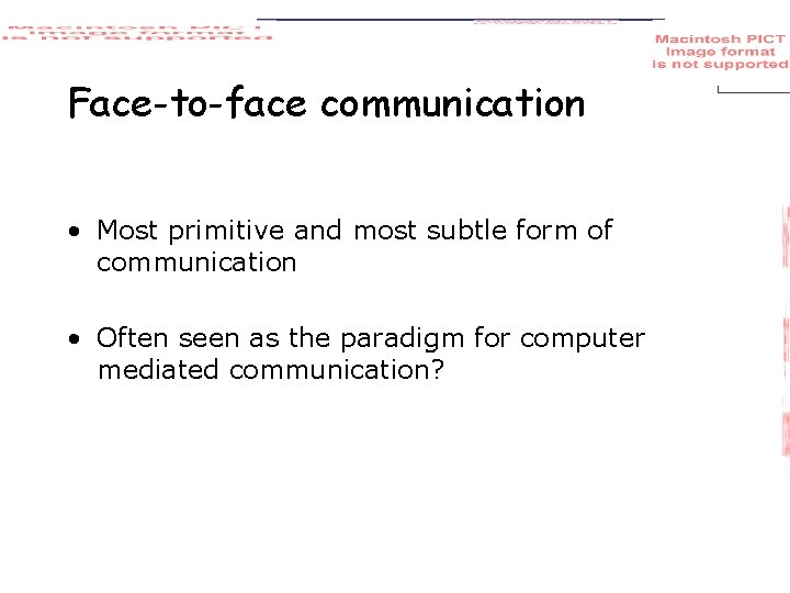 Face-to-face communication • Most primitive and most subtle form of communication • Often seen