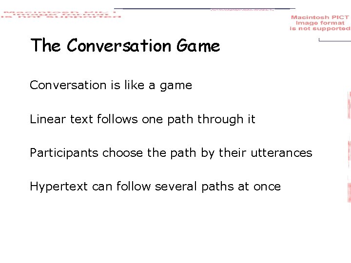 The Conversation Game Conversation is like a game Linear text follows one path through