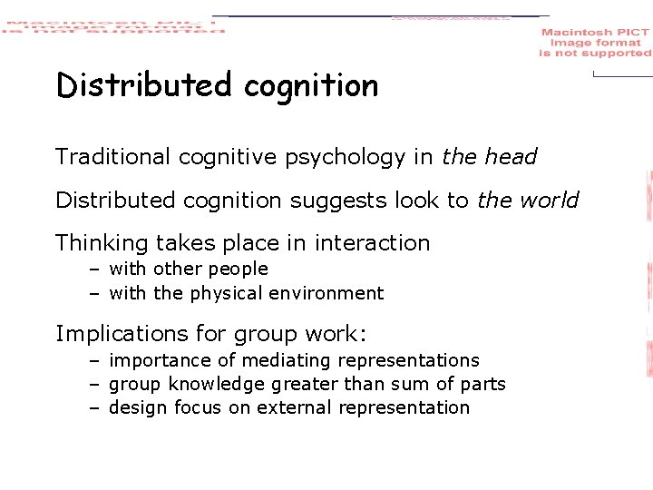 Distributed cognition Traditional cognitive psychology in the head Distributed cognition suggests look to the