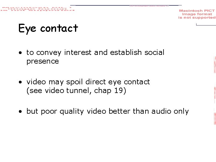 Eye contact • to convey interest and establish social presence • video may spoil