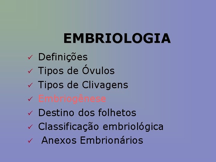 EMBRIOLOGIA Definições Tipos de Óvulos Tipos de Clivagens Embriogênese Destino dos folhetos Classificação embriológica