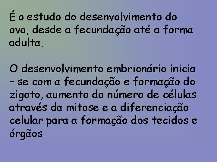 É o estudo do desenvolvimento do ovo, desde a fecundação até a forma adulta.