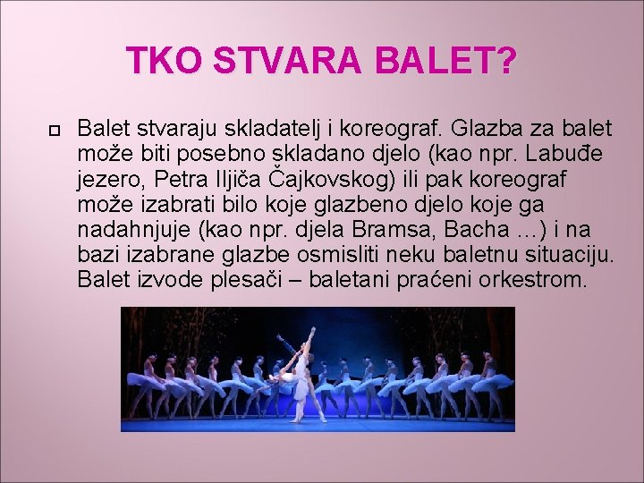 TKO STVARA BALET? Balet stvaraju skladatelj i koreograf. Glazba za balet može biti posebno