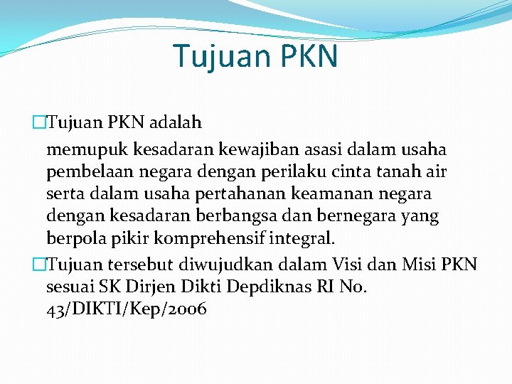 Tujuan PKN �Tujuan PKN adalah memupuk kesadaran kewajiban asasi dalam usaha pembelaan negara dengan
