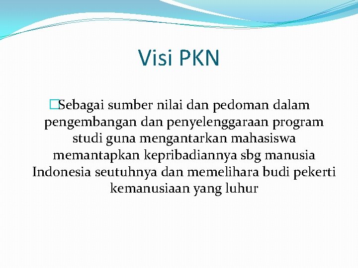 Visi PKN �Sebagai sumber nilai dan pedoman dalam pengembangan dan penyelenggaraan program studi guna