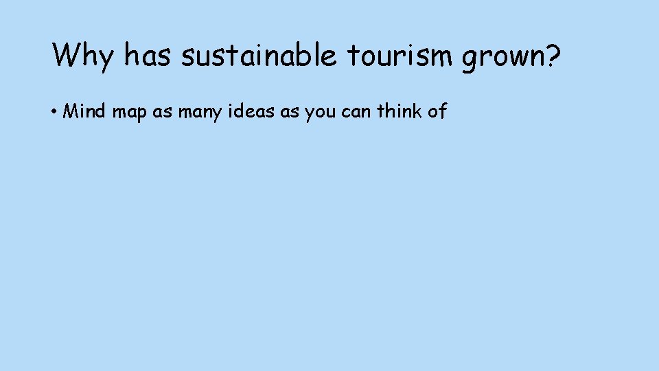 Why has sustainable tourism grown? • Mind map as many ideas as you can