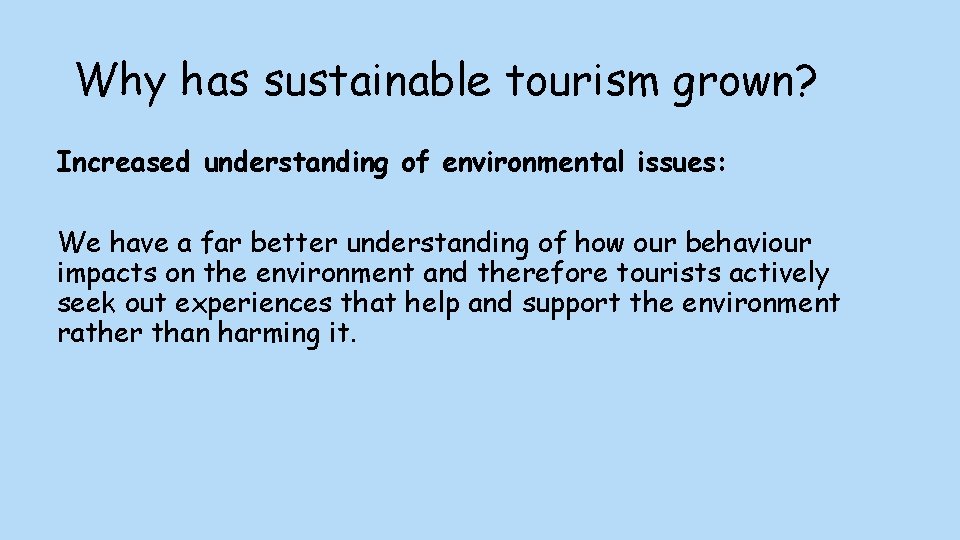 Why has sustainable tourism grown? Increased understanding of environmental issues: We have a far