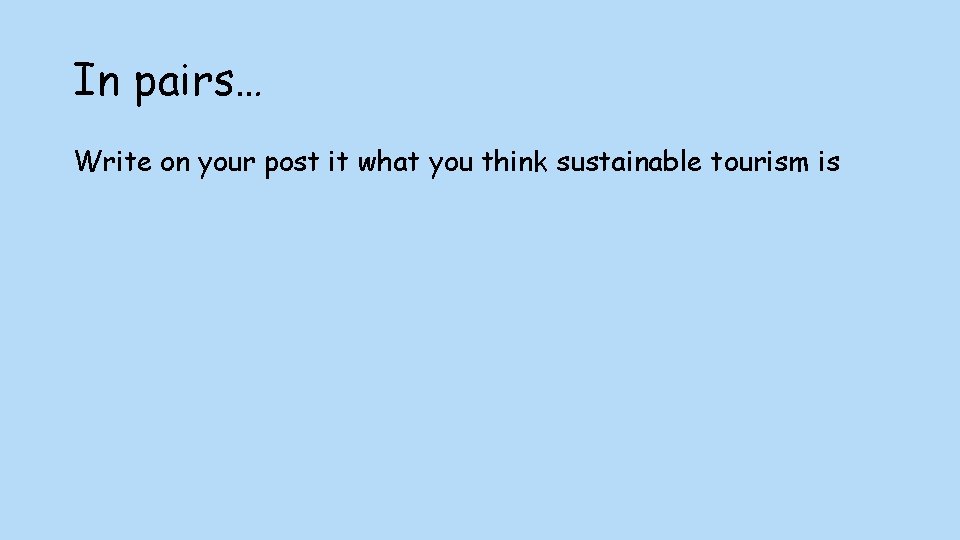 In pairs… Write on your post it what you think sustainable tourism is 