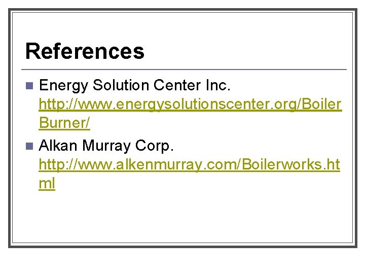 References Energy Solution Center Inc. http: //www. energysolutionscenter. org/Boiler Burner/ n Alkan Murray Corp.