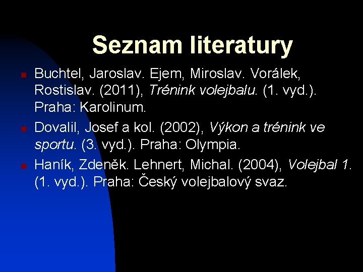 Seznam literatury n n n Buchtel, Jaroslav. Ejem, Miroslav. Vorálek, Rostislav. (2011), Trénink volejbalu.
