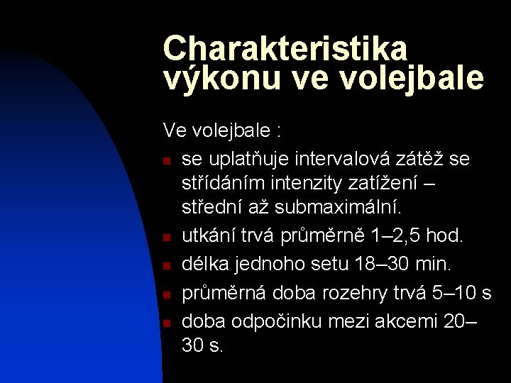 Charakteristika výkonu ve volejbale Ve volejbale : n se uplatňuje intervalová zátěž se střídáním