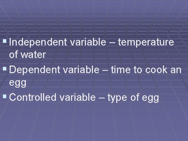 § Independent variable – temperature of water § Dependent variable – time to cook