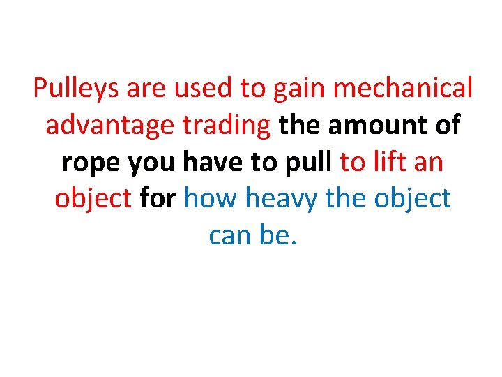 Pulleys are used to gain mechanical advantage trading the amount of rope you have
