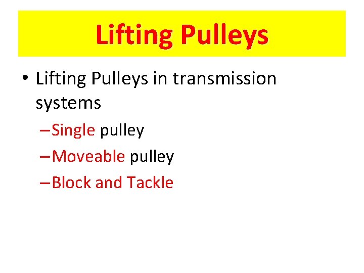 Lifting Pulleys • Lifting Pulleys in transmission systems – Single pulley – Moveable pulley