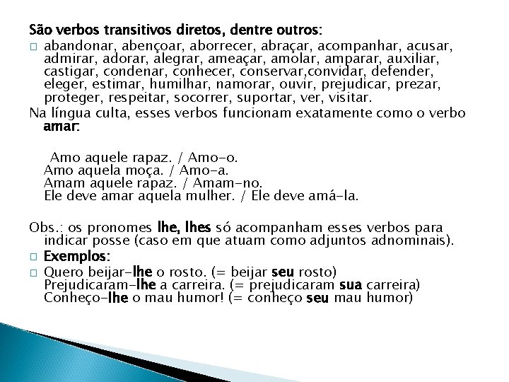 São verbos transitivos diretos, dentre outros: � abandonar, abençoar, aborrecer, abraçar, acompanhar, acusar, admirar,