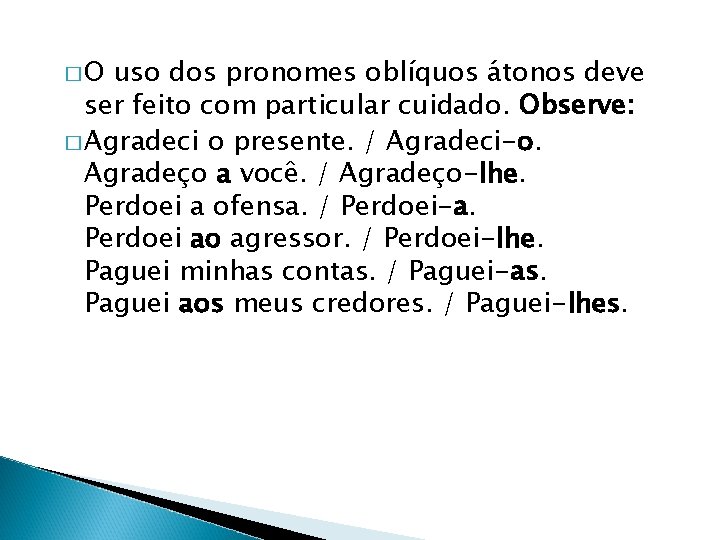 �O uso dos pronomes oblíquos átonos deve ser feito com particular cuidado. Observe: �