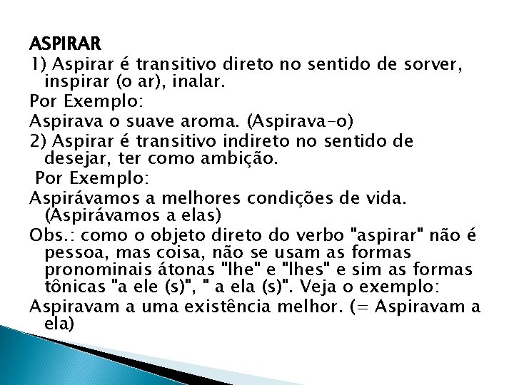 ASPIRAR 1) Aspirar é transitivo direto no sentido de sorver, inspirar (o ar), inalar.