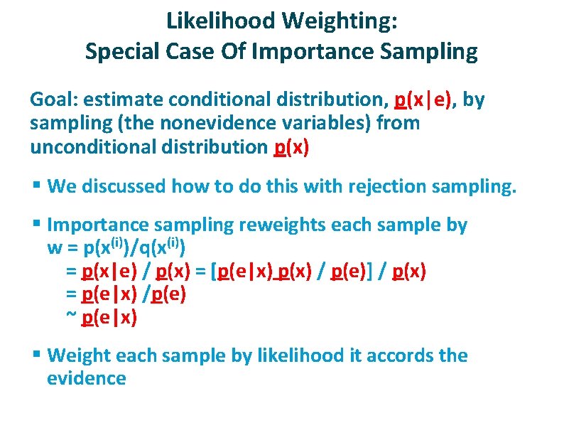 Likelihood Weighting: Special Case Of Importance Sampling ü Goal: estimate conditional distribution, p(x|e), by Likelihood Weighting: Special Case Of Importance Sampling ü Goal: estimate conditional distribution, p(x|e), by