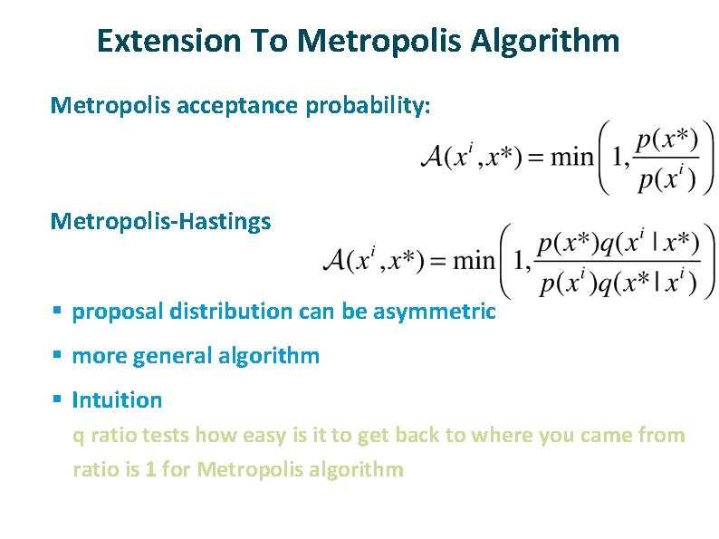 Extension To Metropolis Algorithm ü ü Metropolis acceptance probability: Metropolis-Hastings § proposal distribution can Extension To Metropolis Algorithm ü ü Metropolis acceptance probability: Metropolis-Hastings § proposal distribution can