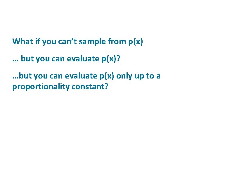 ü ü ü What if you can’t sample from p(x) … but you can ü ü ü What if you can’t sample from p(x) … but you can