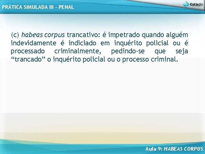 PRÁTICA SIMULADA III - PENAL (c) habeas corpus trancativo: é impetrado quando alguém indevidamente