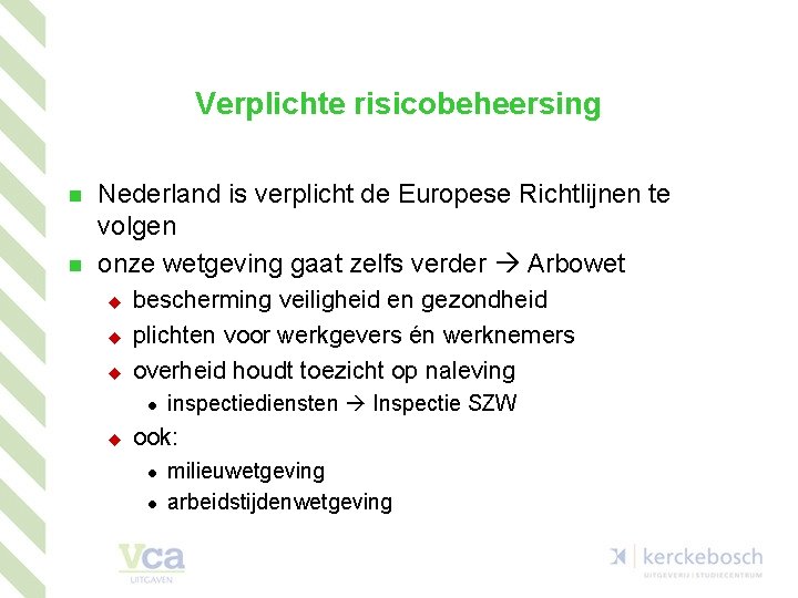 Verplichte risicobeheersing n n Nederland is verplicht de Europese Richtlijnen te volgen onze wetgeving