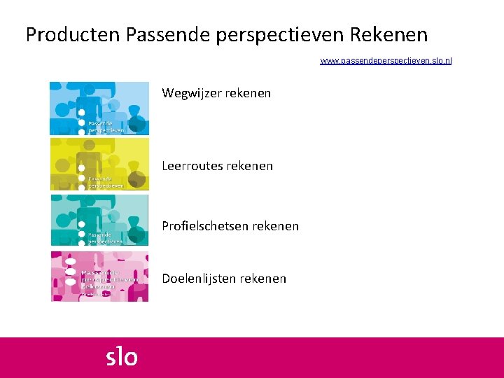 Producten Passende perspectieven Rekenen www. passendeperspectieven. slo. nl Wegwijzer rekenen Leerroutes rekenen Profielschetsen rekenen