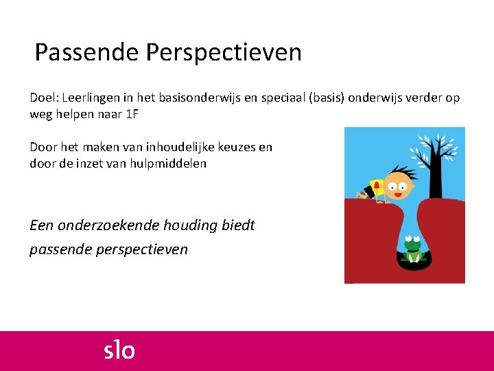 Passende Perspectieven Doel: Leerlingen in het basisonderwijs en speciaal (basis) onderwijs verder op weg