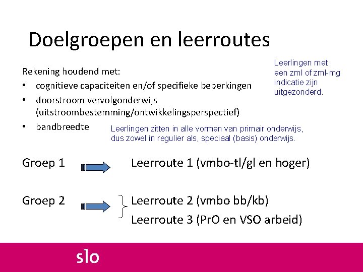 Doelgroepen en leerroutes Leerlingen met een zml of zml-mg indicatie zijn uitgezonderd. Rekening houdend