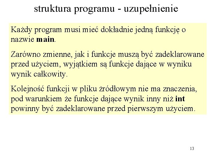 struktura programu - uzupełnienie Każdy program musi mieć dokładnie jedną funkcję o nazwie main.