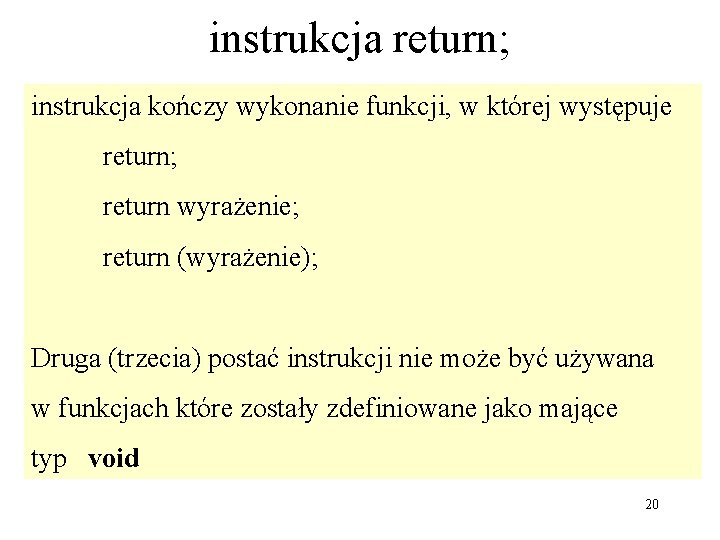 instrukcja return; instrukcja kończy wykonanie funkcji, w której występuje return; return wyrażenie; return (wyrażenie);