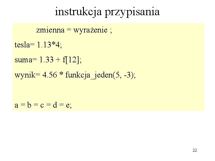 instrukcja przypisania zmienna = wyrażenie ; tesla= 1. 13*4; suma= 1. 33 + f[12];