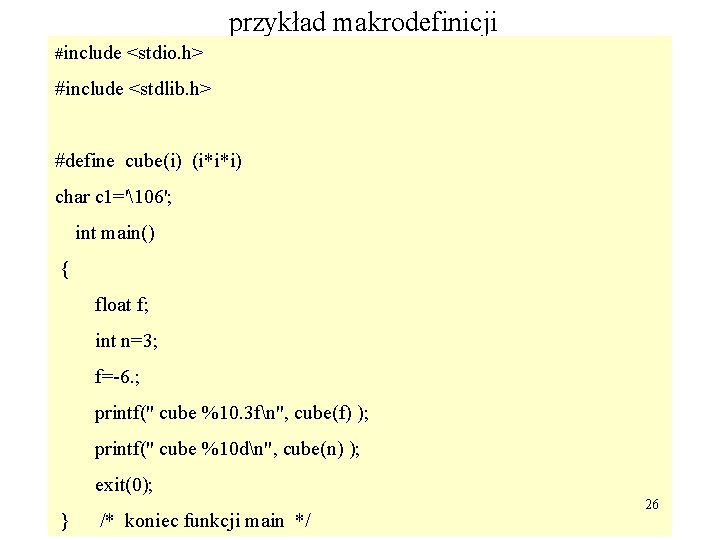 przykład makrodefinicji #include <stdio. h> #include <stdlib. h> #define cube(i) (i*i*i) char c 1='106';